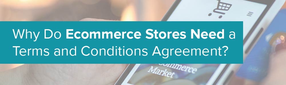 Why Do Ecommerce Stores Need a Terms and Conditions Agreement?